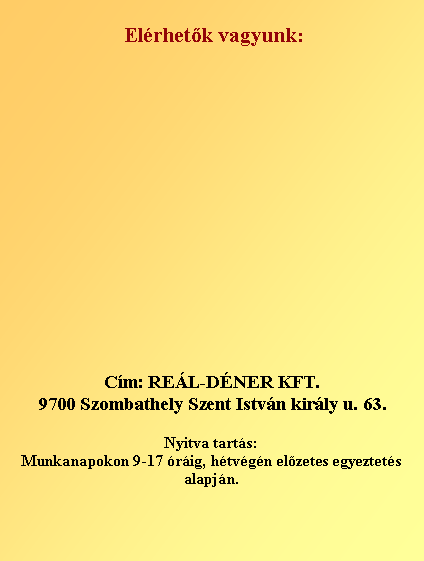 Szvegdoboz:  Elrhetk vagyunk:                                                                                                           Cm: REL-DNER KFT.  9700 Szombathely Szent Istvn kirly u. 63.  Nyitva tarts:Munkanapokon 9-17 rig, htvgn elzetes egyeztets alapjn.
