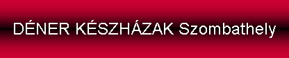 Szövegdoboz: DÉNER KÉSZHÁZAK Szombathely